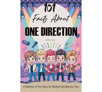 101 Facts About One Direction: A Collection of Fun Facts for Die-Hard One Direction Fans