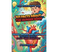 101 Facts About the Human Body: Gross, Weird and Amazing Truths About Your Own Anatomy