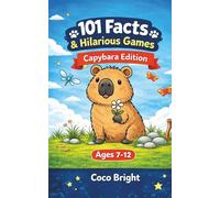 101 Facts & Hilarious Games: Capybara Edition: Fun Animal Facts and Laugh-Out-Loud Family Games for Kids Ages 7-12 - Perfect for Parties, Sleepovers, Camping and School Trips