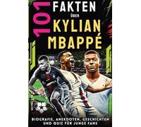 101 Fakten über Kylian Mbappé: Biografie, Anekdoten, Geschichten und Quiz für junge Fans: 3 (Helden & Fakten: Biografien und Quiz für Kinder)