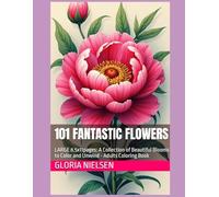 101 Fantastic Flowers: LARGE 8.5x11pages: A Collection of Beautiful Blooms to Color and Unwind - Adults Coloring Book (101 Fantastic FLowers: An Adult Coloring Book Series - LARGE 8.5x11 Inch Pages)