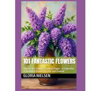 101 Fantastic Flowers: Volume 003: LARGE 8.5 x 11 inch pages - A Collection of Beautiful Blooms to Color and Unwind (101 Fantastic FLowers: An Adult Coloring Book Series - LARGE 8.5x11 Inch Pages)