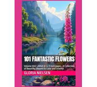101 Fantastic Flowers: Volume 004: LARGE 8.5 x 11 inch pages - A Collection of Beautiful Blooms to Color and Unwind (101 Fantastic FLowers: An Adult Coloring Book Series - LARGE 8.5x11 Inch Pages)