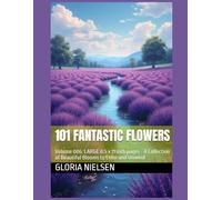 101 Fantastic Flowers: Volume 006: LARGE 8.5 x 11 inch pages - A Collection of Beautiful Blooms to Color and Unwind (101 Fantastic FLowers: An Adult Coloring Book Series - LARGE 8.5x11 Inch Pages)