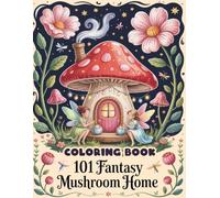 101 Fantasy Mushroom Home Coloring Book: Whimsical Designs Featuring Enchanted Fungi, Fairy Dwellings, and Nature Scenes | Imaginative Play for Creative Minds