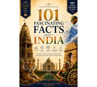 101 Fascinating Facts About India: Explore the History, Culture, Geography, Festivals, Food, Wildlife, and Hidden Wonders That Make India Truly Unique