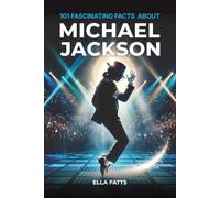 101 Fascinating Facts About Michael Jackson: Discover the King of Pop Through His Music, Greatest Achievements, and the Stories Behind His Success (Inspiring Biography for Kids)