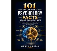 101 Fascinating Psychology Facts About Everyday Life: The Science Behind Your Thoughts, Habits, Decisions, Emotions, Memory, and Human Behavior