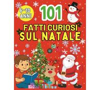101 Fatti Curiosi sul Natale: Storie, Tradizioni, Record e Quiz Divertenti per Bambini dai 6 ai 10 Anni - Alla Scoperta della Magia delle Feste!