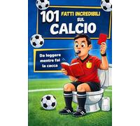 101 Fatti incredibili sul CALCIO da leggere mentre fai la CACCA: Il libro di curiosità, record e aneddoti incredibili sul calcio - Il regalo perfetto ... Incredibili - Da leggere mentre fai la CACCA)