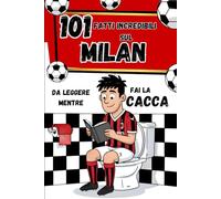 101 fatti incredibili sul MILAN da leggere mentre fai la CACCA: Il libro del calcio che racconta la storia rossonera - Idea regalo per veri tifosi. ... Incredibili - Da leggere mentre fai la CACCA)