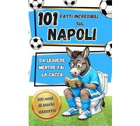 101 Fatti incredibili sul NAPOLI da leggere mentre fai la CACCA: Curiosità, record e aneddoti sul Napoli calcio. Libro per bambini, ragazzi e tifosi - Idea regalo perfetta per appassionati del Napoli