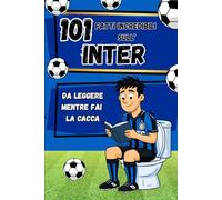 101 Fatti incredibili sull'INTER da leggere mentre fai la CACCA: Curiosità, record e storie sorprendenti sull’Inter. Libro per ragazzi e idea regalo ... Incredibili - Da leggere mentre fai la CACCA)