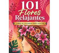101 Flores Relajantes: Libro de colorear para adultos con preciosas flores, escenas acogedoras y diseños de distintos niveles para pintar sin prisa.