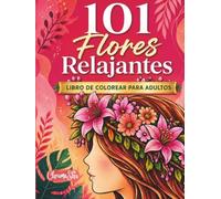 101 Flores Relajantes: Libro de colorear para adultos con preciosas flores, escenas acogedoras y diseños de distintos niveles para pintar sin prisa (Colección Relajante Chroma Shu)