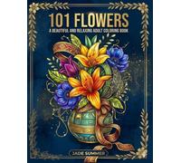 101 Flowers: A Beautiful and Relaxing Adult: A Relaxing Adult Coloring Book Featuring Beautiful Floral Designs, Botanical Patterns, and Stress Relief Coloring Pages