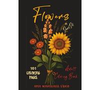 101 FLOWERS Adult Coloring Book: Delicate Roses, Cheerful Sunflowers, Elegant Tulips, Dreamy Orchids, mandala-style flower, flower bouquets, and many more.