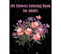 101 Flowers Coloring Book for Adults: Book with floral patterns that reduce stress, anxiety, for relaxation | Perfect Gift for Women and more
