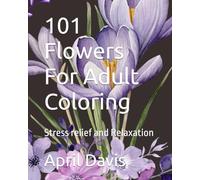 101 Flowers For Adult Coloring: Stress relief and Relaxation