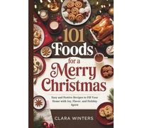 101 FOODS FOR A MERRY CHRISTMAS: Easy and Festive Recipes to Fill Your Home with Joy, Flavor, and Holiday Spirit