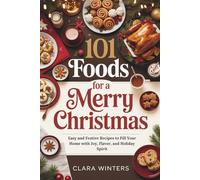 101 FOODS FOR A MERRY CHRISTMAS: Easy and Festive Recipes to Fill Your Home with Joy, Flavor, and Holiday Spirit