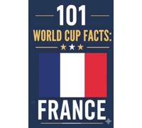 101 Football Facts: France Edition: The Ultimate Trivia & Fact Book for Football Fans (101 Football Facts: Nations)