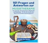 101 Fragen und Antworten zur Musiktherapie: Für Pädagog:innen, Therapeut:innen, Pflegekräfte und Neugierige, die wissen, dass Musik und Fürsorge zusammengehören.