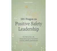 101 Fragen zu Positive Safety Leadership: Für Menschen, die Verantwortung für Sicherheit und Gesundheit übernehmen
