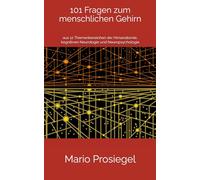 101 Fragen zum menschlichen Gehirn: aus 12 Themenbereichen der Hirnanatomie, kognitiven Neurologie und Neuropsychologie
