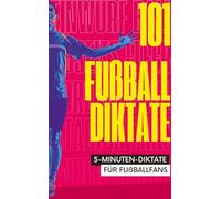 101 Fünf-Minuten-Diktate für Fußballfans: Diktate für die 3., 4. und 5. Klasse - Grundschule, Hauptschule, Realschule und Gymnasium