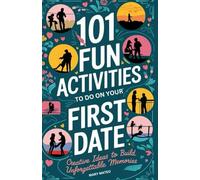 101 FUN ACTIVITIES TO DO ON YOUR FIRST DATE: Creative Ideas to Build Unforgettable Memories