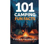 101 Fun Camping Facts: Surprising, Fascinating, and Little-Known Facts Every Camping Fan Will Love (101 Fun Facts Series)