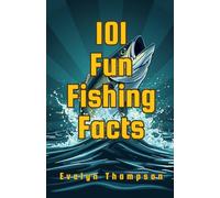 101 Fun Fishing Facts: Surprising, Fascinating, and Little-Known Facts Every Fishing Fan Will Love (101 Fun Facts Series)