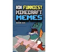 101 FUNNIEST MINECRAFT MEMES: BOOK 45 (MINECRAFT FUNNIEST MEMES)