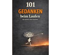 101 Gedanken beim Laufen: Die ehrlichsten, verrücktesten und überraschend echten Gedanken von Läufern - über Motivation, Zweifel und das, was wirklich im Kopf passiert