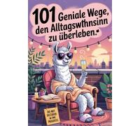 101 geniale Wege, den Alltagswahnsinn zu überleben: Das witzige Survival-Buch für Frauen: Chaos umarmen, Alltag überleben, Spaß behalten