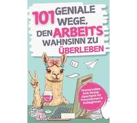 101 geniale Wege, den Arbeitswahnsinn zu überleben: Humorvolles Anti-Stress-Geschenk für Freundinnen & Kolleginnen