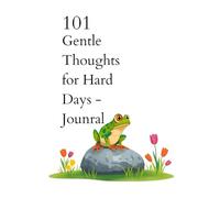101 GENTLE THOUGHTS FOR HARD DAYS: :- A JOURNAL OF CALM AND COURAGE