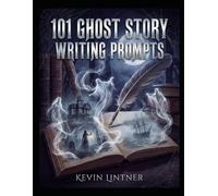 101 Ghost Story Writing Prompts (101 Horror Writing Prompts Series)