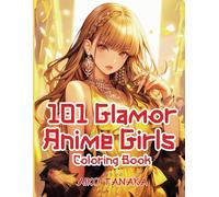 101 Glamor Anime Girls Coloring Book: Beautiful Anime Girls' Characters in Lovely Fashion for Aesthetics of the Japanese Manga style for Adults and Teens. (Anime Coloring Book)