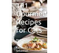 101 Gourmet Recipes for Cats: Healthy Homemade Meals for Your Feline Friend (Flavors of the World)