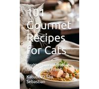 101 Gourmet Recipes for Cats: Healthy Homemade Meals for Your Feline Friend (Flavors of the World)