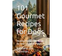 101 Gourmet Recipes for Dogs: Healthy Homemade Meals for Your Canine Companion (Flavors of the World)