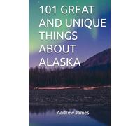 101 GREAT AND UNIQUE THINGS ABOUT ALASKA (GREAT STATES)