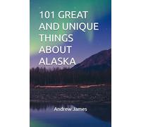 101 GREAT AND UNIQUE THINGS ABOUT ALASKA (GREAT STATES)