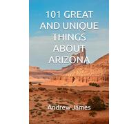 101 GREAT AND UNIQUE THINGS ABOUT ARIZONA (GREAT STATES)