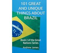 101 GREAT AND UNIQUE THINGS ABOUT BRAZIL: Book 2 of the Great Nations Series