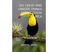 101 GREAT AND UNIQUE THINGS ABOUT COSTA RICA: Book 4 of The Great Nations Series