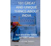 101 GREAT AND UNIQUE THINGS ABOUT INDIA: Book #12 of the "GREAT NATIONS" series