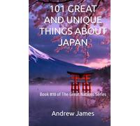 101 GREAT AND UNIQUE THINGS ABOUT JAPAN: Book #18 of The Great Nations Series